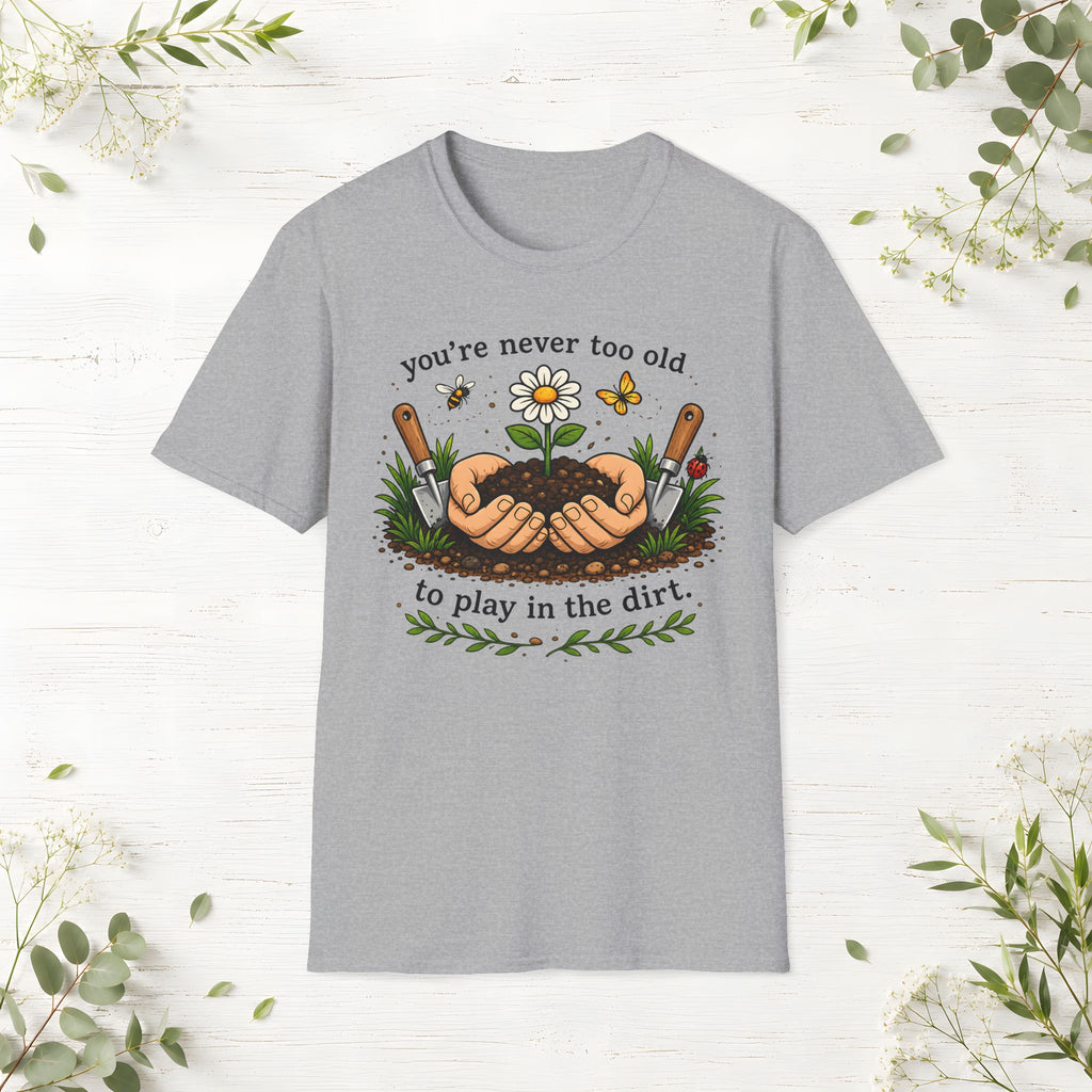 Never Too Old To Play In The Dirt T-Shirt