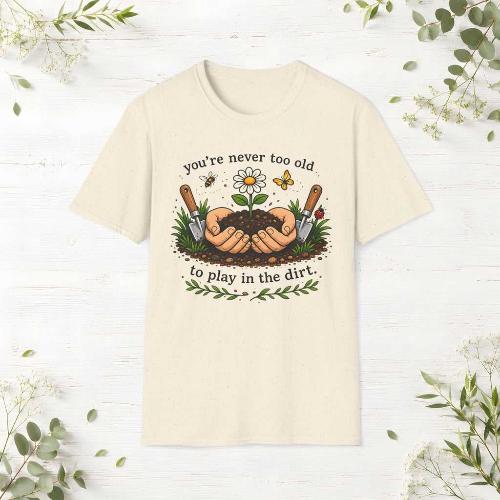 Never Too Old To Play In The Dirt T-Shirt