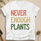 Never Enough Plants T-Shirt