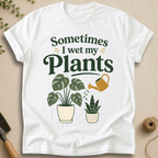 Sometimes I Wet My Plants T-Shirt