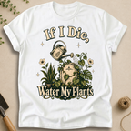 If I Die Water My Plants T-Shirt