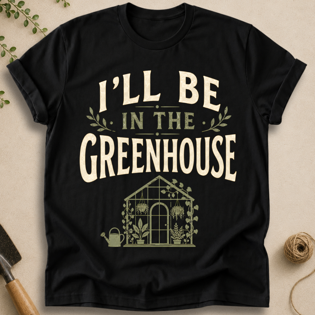 I'll Be In The Greenhouse T-Shirt