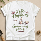 Life Happens, Gardening Helps T-Shirt