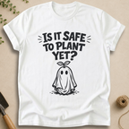 It Is Safe To Plant Yet T-Shirt