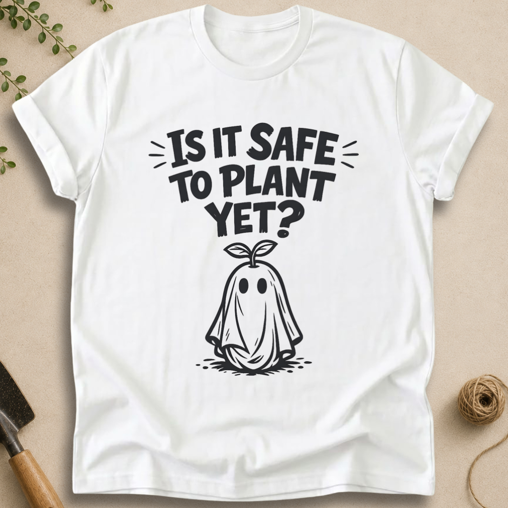 It Is Safe To Plant Yet T-Shirt