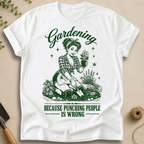 Gardening Because Punching People Is Wrong T-Shirt