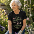 Life Happens, Gardening Helps T-Shirt