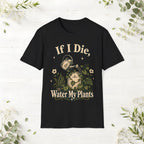 If I Die Water My Plants T-Shirt