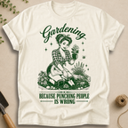 Gardening Because Punching People Is Wrong T-Shirt
