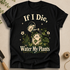 If I Die Water My Plants T-Shirt