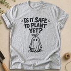 It Is Safe To Plant Yet T-Shirt