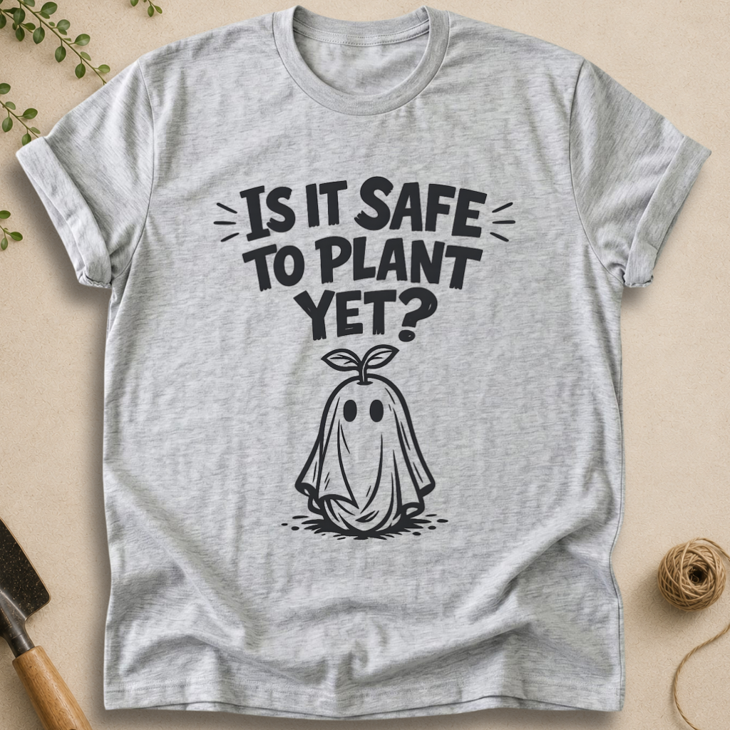 It Is Safe To Plant Yet T-Shirt
