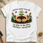 Never Too Old To Play In The Dirt T-Shirt