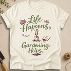 Life Happens, Gardening Helps T-Shirt