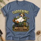Gardening Because Murder Is Wrong T-Shirt