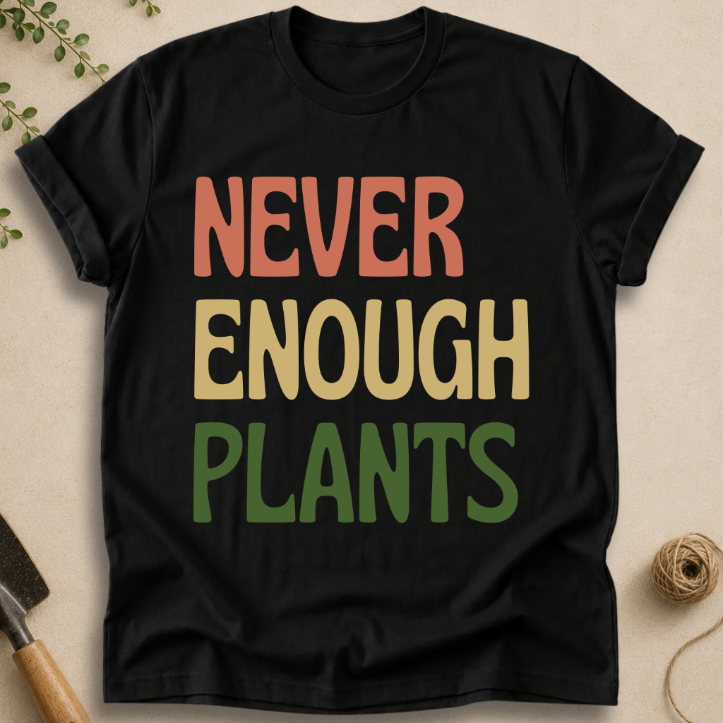 Never Enough Plants T-Shirt