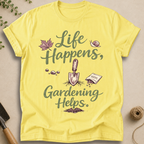 Life Happens, Gardening Helps T-Shirt