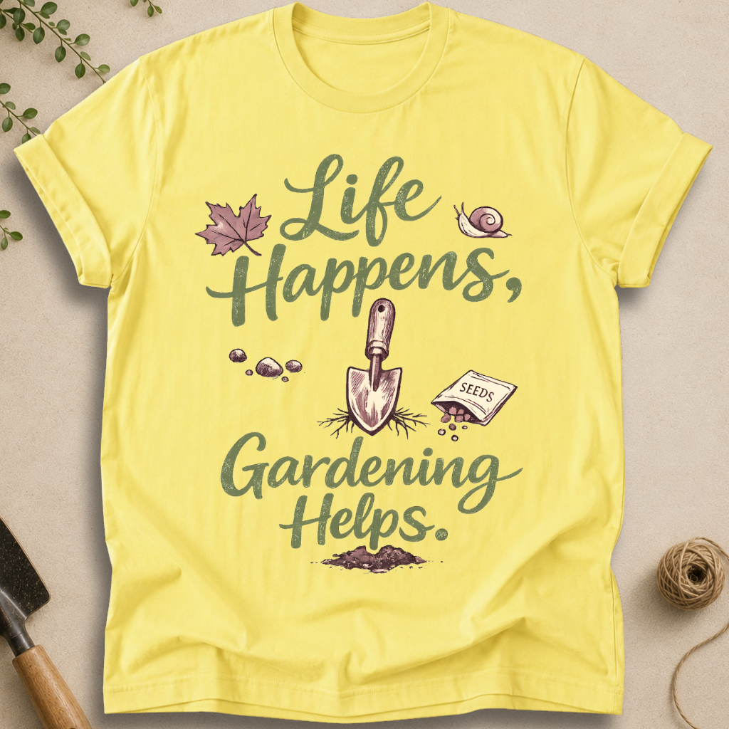 Life Happens, Gardening Helps T-Shirt