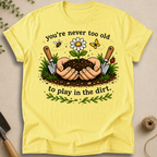 Never Too Old To Play In The Dirt T-Shirt