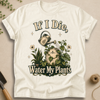 If I Die Water My Plants T-Shirt