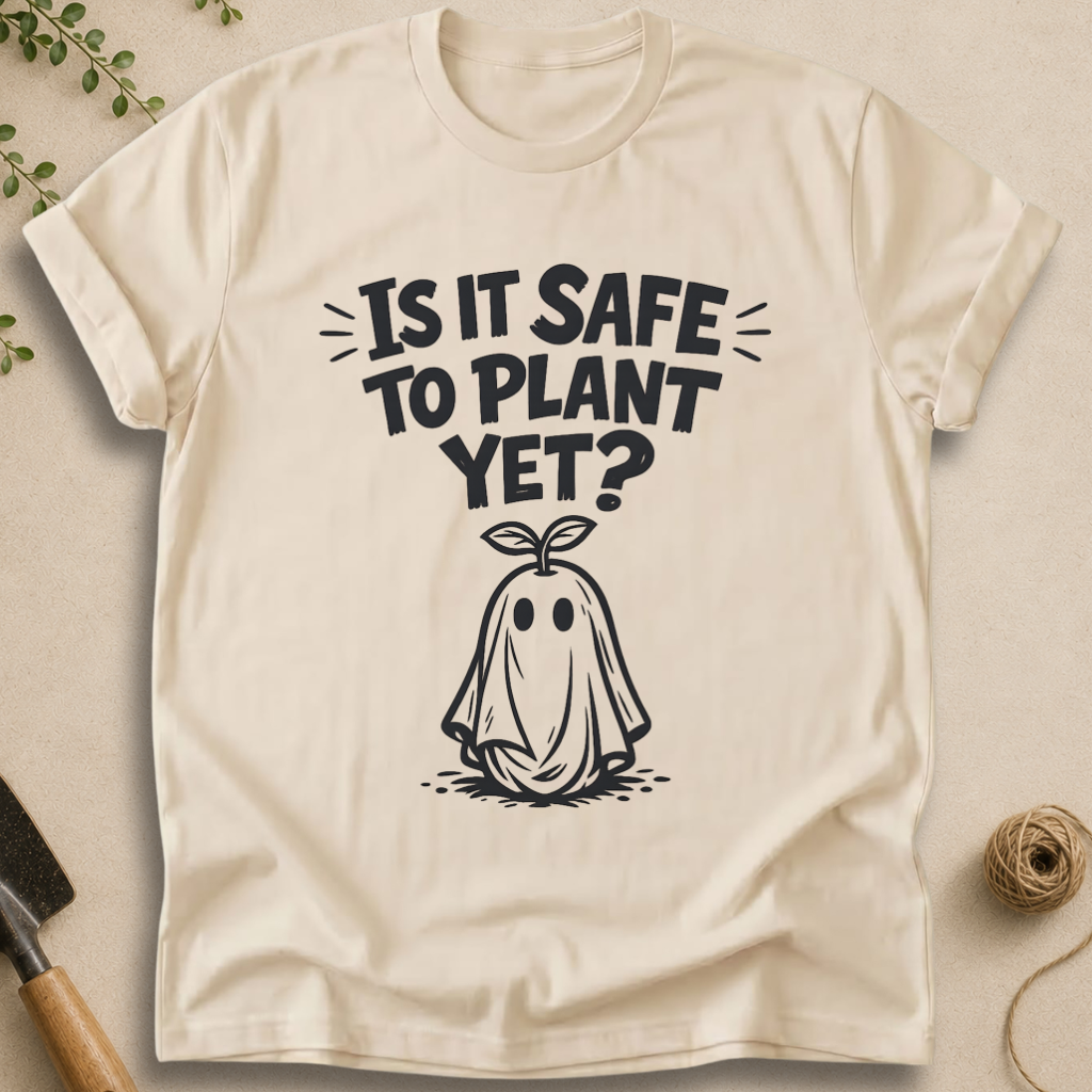 It Is Safe To Plant Yet T-Shirt