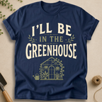 I'll Be In The Greenhouse T-Shirt