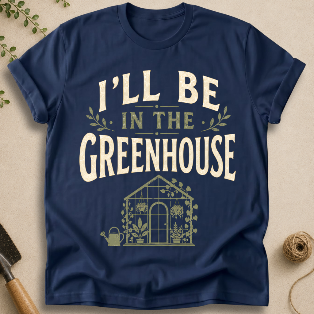 I'll Be In The Greenhouse T-Shirt