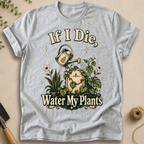If I Die Water My Plants T-Shirt