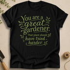 You Are a Great Gardener T-Shirt