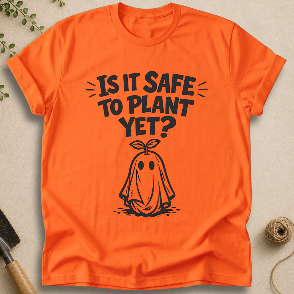 It Is Safe To Plant Yet T-Shirt
