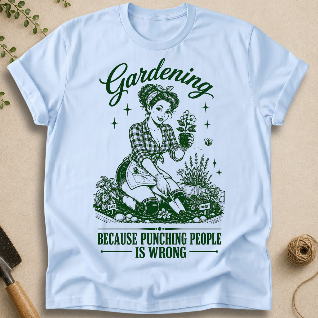 Gardening Because Punching People Is Wrong T-Shirt