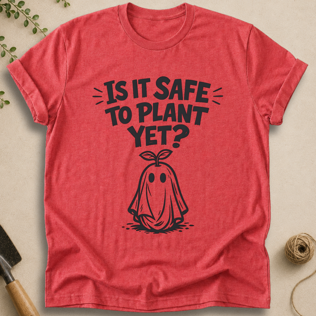 It Is Safe To Plant Yet T-Shirt