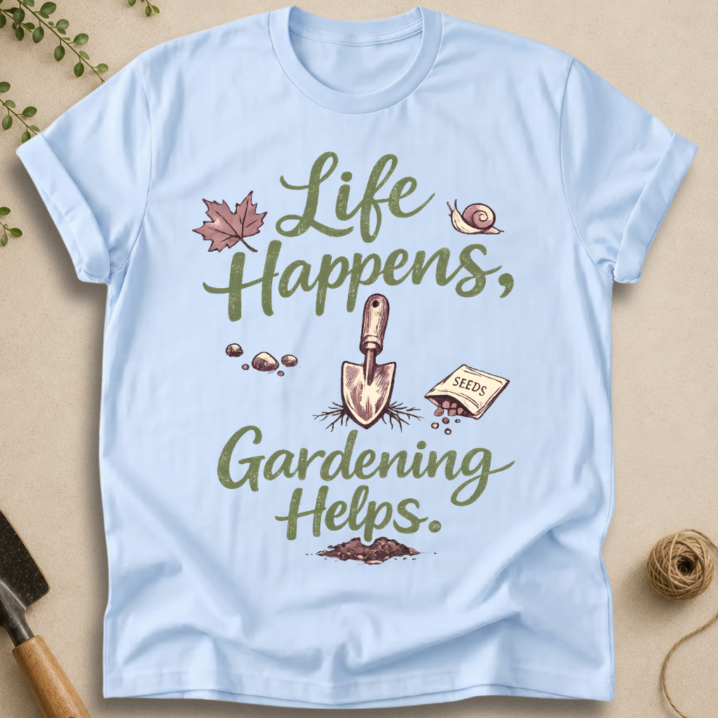 Life Happens, Gardening Helps T-Shirt