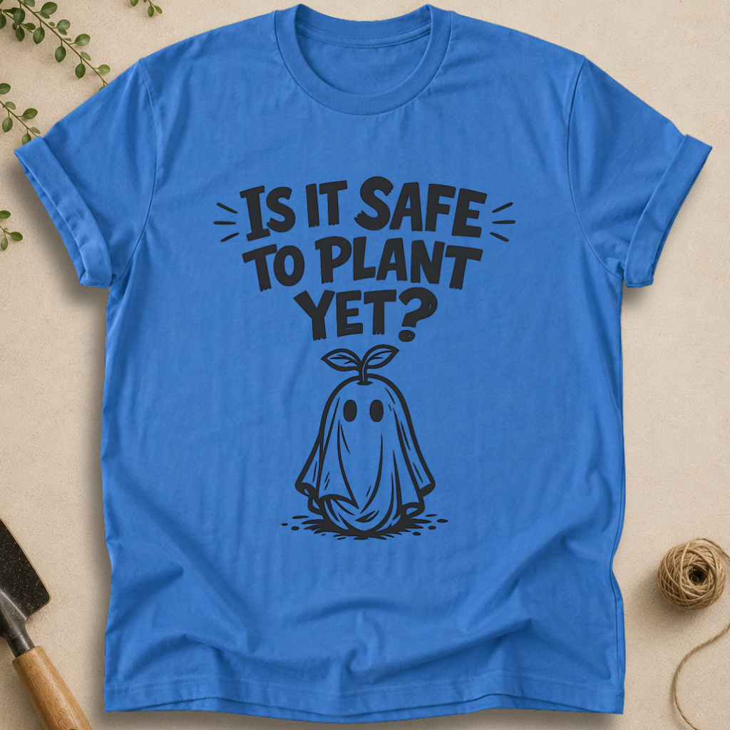 It Is Safe To Plant Yet T-Shirt