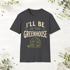 I'll Be In The Greenhouse T-Shirt